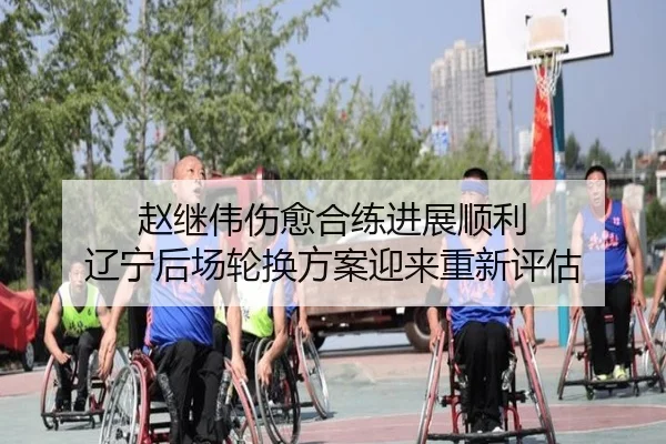 赵继伟伤愈合练进展顺利 辽宁后场轮换方案迎来重新评估 | MILANSPORT