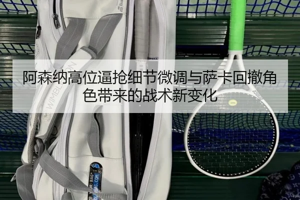 阿森纳高位逼抢细节微调与萨卡回撤角色带来的战术新变化 | MILANSPORT